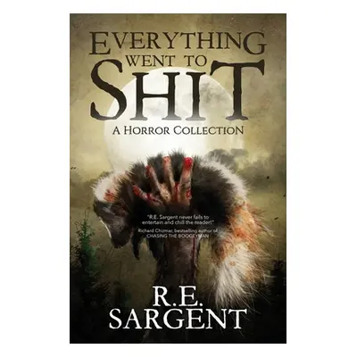 "Everything Went to Shit: A Horror Collection" - "" ("Sargent R. E.")