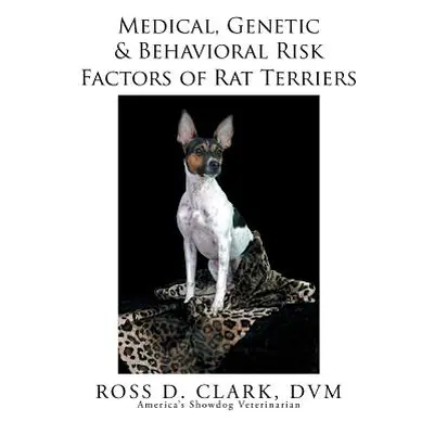 "Medical, Genetic & Behavioral Risk Factors of Rat Terriers" - "" ("Clark DVM Ross D.")