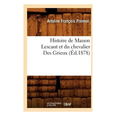 "Histoire de Manon Lescaut Et Du Chevalier Des Grieux (d.1878)" - "" ("Prvost Antoine Franois")