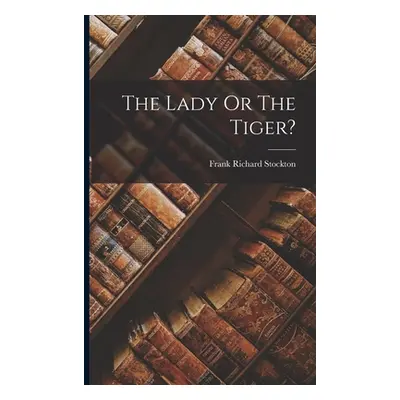 "The Lady Or The Tiger?" - "" ("Stockton Frank Richard")