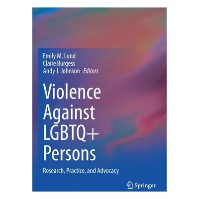 "Violence Against LGBTQ+ Persons: Research, Practice, and Advocacy" - "" ("Lund Emily M.")