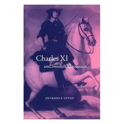 "Charles XI and Swedish Absolutism, 1660-1697" - "" ("Upton A. F.")