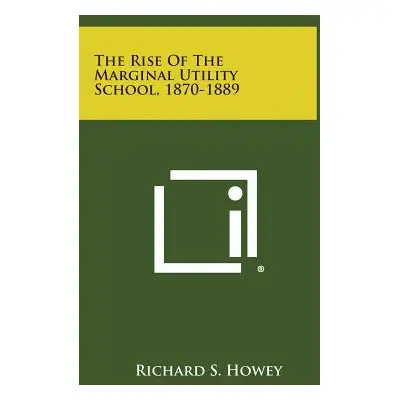 "The Rise of the Marginal Utility School, 1870-1889" - "" ("Howey Richard S.")