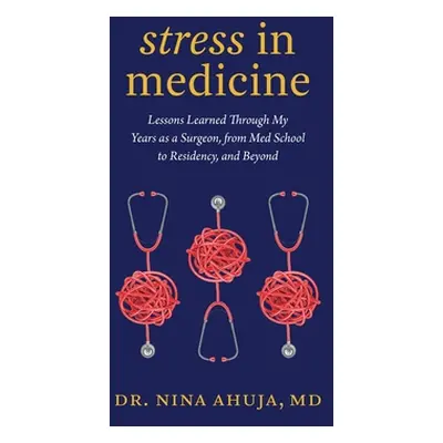 "Stress in Medicine: Lessons Learned Through My Years as a Surgeon, from Med School to Residency