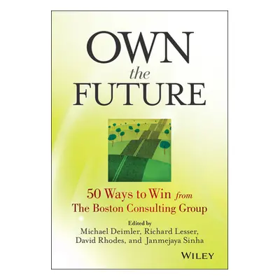 "Own the Future: 50 Ways to Win from The Boston Consulting Group" - "" ("Deimler Michael S.")