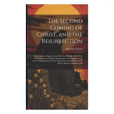 "The Second Coming of Christ, and the Resurrection: Showing by an Appeal to the Bible As It Read