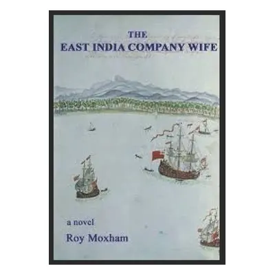 "The East India Company Wife" - "" ("Moxham Roy")