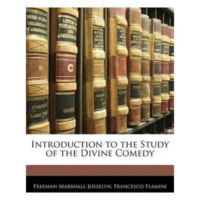 "Introduction to the Study of the Divine Comedy" - "" ("Josselyn Freeman Marshall")