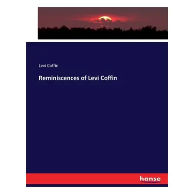 "Reminiscences of Levi Coffin" - "" ("Coffin Levi")