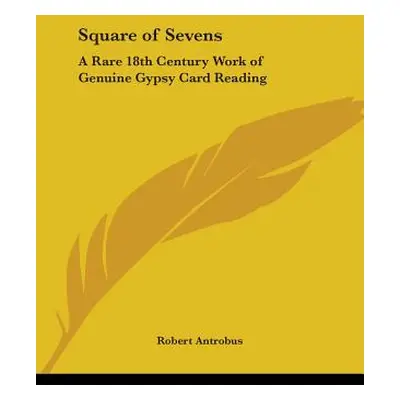 "Square of Sevens: A Rare 18th Century Work of Genuine Gypsy Card Reading" - "" ("Antrobus Rober