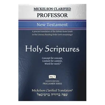 "Mickelson Clarified Professor New Testament, MCT: A precise translation of the Hebraic-Koine Gr