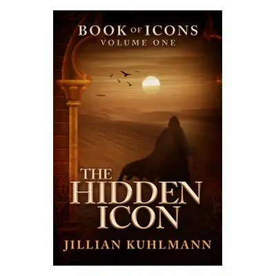 "The Hidden Icon: Book of Icons - Volume One" - "" ("Kuhlmann Jillian")