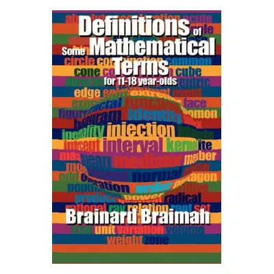 "Definitions of Some Mathematical Terms for 11-18 Year Olds" - "" ("Braimah Brainard")