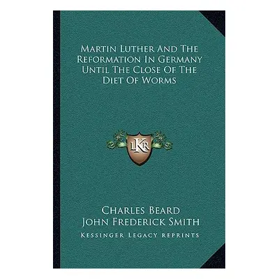 "Martin Luther And The Reformation In Germany Until The Close Of The Diet Of Worms" - "" ("Beard