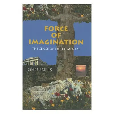 "Force of Imagination: The Sense of the Elemental" - "" ("Sallis John")