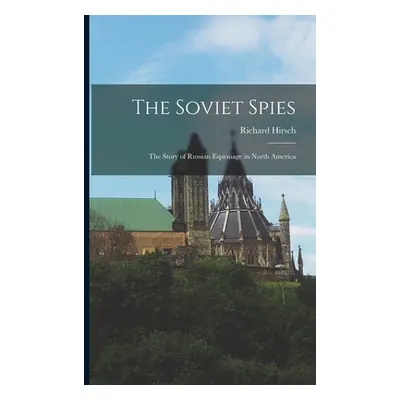 "The Soviet Spies: The Story of Russian Espionage in North America" - "" ("Hirsch Richard")