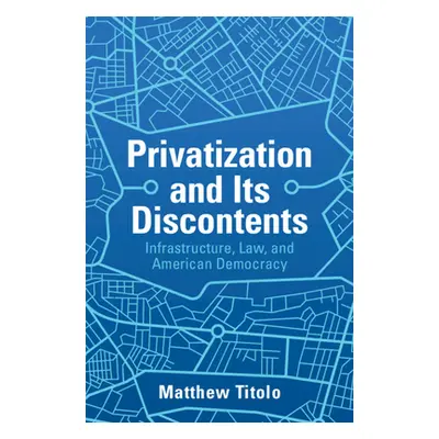 "Privatization and Its Discontents: Infrastructure, Law, and American Democracy" - "" ("Titolo M