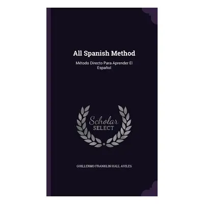 "All Spanish Method: Mtodo Directo Para Aprender El Espaol" - "" ("Aviles Guillermo Franklin Hal