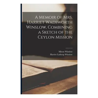 "A Memoir of Mrs. Harriet Wadsworth Winslow, Combining a Sketch of the Ceylon Mission" - "" ("Wi