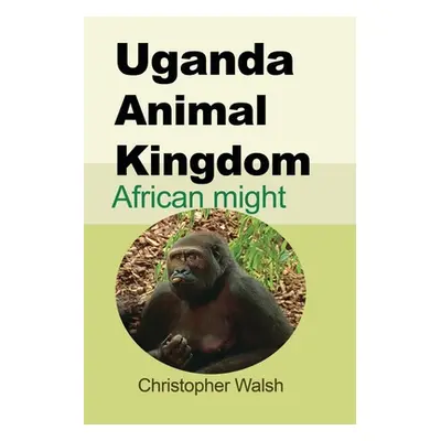 "Uganda Animal Kingdom: African might" - "" ("Walsh Christopher")