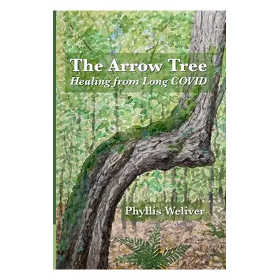 "The Arrow Tree: Healing from Long COVID" - "" ("Weliver Phyllis")