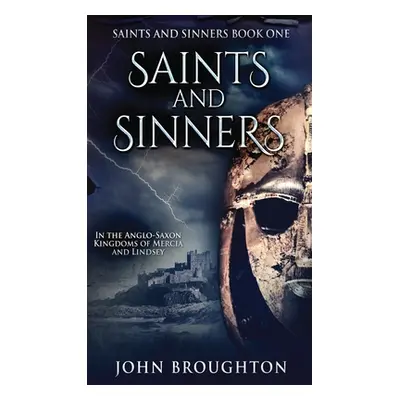 "Saints And Sinners: In the Anglo-Saxon Kingdoms of Mercia and Lindsey" - "" ("Broughton John")