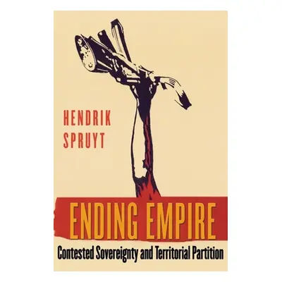 "Ending Empire: Contested Sovereignty and Territorial Partition" - "" ("Spruyt Hendrik")