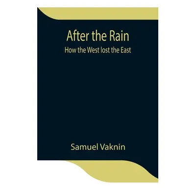 "After the Rain: how the West lost the East" - "" ("Vaknin Samuel")