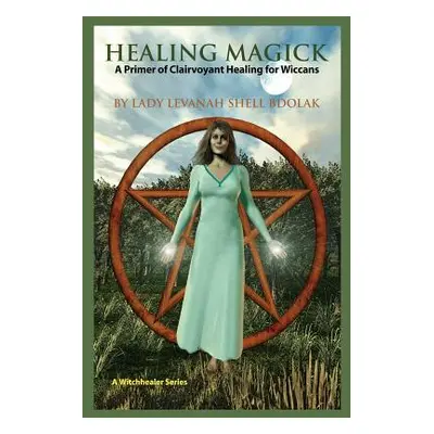 "Healing Magick: A Primer of Clairvoyant Healing for Wiccans" - "" ("Bdolak Lady Levanah Shell")