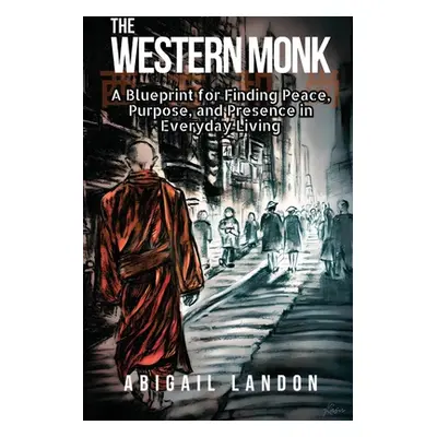 "The Western Monk: A Blueprint for Finding Peace, Purpose, and Presence in Everyday Living" - ""