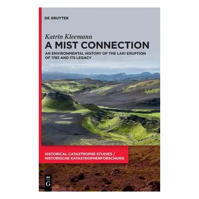 "A Mist Connection: An Environmental History of the Laki Eruption of 1783 and Its Legacy" - "" (