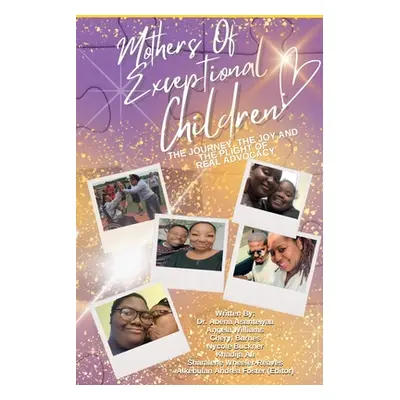 "Mothers of Exceptional Children: The Journey, The Joy and the Plight of Real Advocacy" - "" ("A