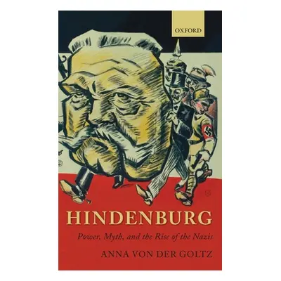 "Hindenburg: Power, Myth, and the Rise of the Nazis" - "" ("Von Der Goltz Anna")