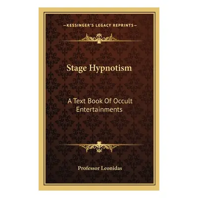 "Stage Hypnotism: A Text Book Of Occult Entertainments" - "" ("Leonidas")