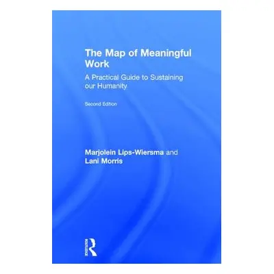 "The Map of Meaningful Work (2e): A Practical Guide to Sustaining our Humanity" - "" ("Lips-Wier