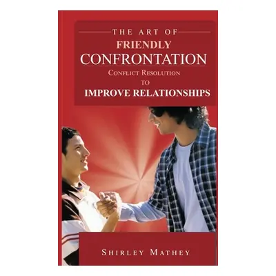 "The Art of Friendly Confrontation: Conflict Resolution to Improve Relationships" - "" ("Mathey 