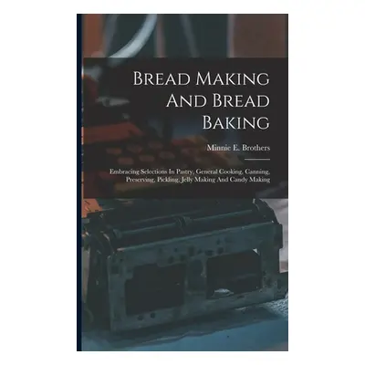 "Bread Making And Bread Baking: Embracing Selections In Pastry, General Cooking, Canning, Preser