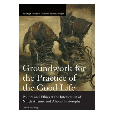 "Groundwork for the Practice of the Good Life: Politics and Ethics at the Intersection of North 