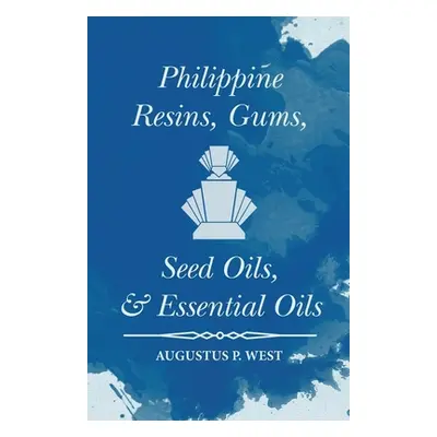 "Philippine Resins, Gums, Seed Oils, and Essential Oils" - "" ("West Augustus P.")