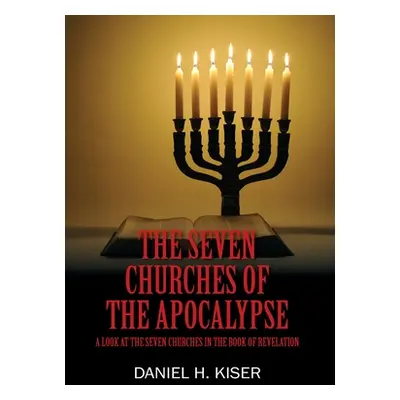 "The Seven Churches of the Apocalypse: A Look at the Seven Churches in the Book of Revelation" -