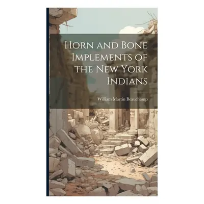 "Horn and Bone Implements of the New York Indians" - "" ("Beauchamp William Martin 1830-1925")