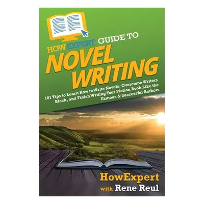 "HowExpert Guide to Novel Writing: 101 Tips on Planning Your Fictional World, Developing Charact