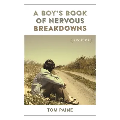 "A Boy's Book of Nervous Breakdowns: Stories" - "" ("Paine Tom")