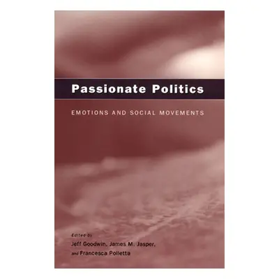 "Passionate Politics: Emotions and Social Movements" - "" ("Goodwin Jeff")