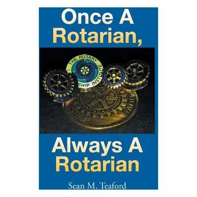 "Once a Rotarian, Always a Rotarian" - "" ("Teaford Sean M.")