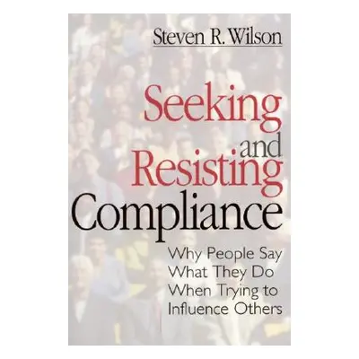 "Seeking and Resisting Compliance: Why People Say What They Do When Trying to Influence Others" 