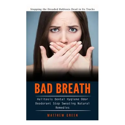 "Bad Breath: Stopping the Dreaded Halitosis Dead in Its Tracks