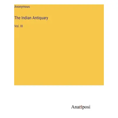 "The Indian Antiquary: Vol. III" - "" ("Anonymous")