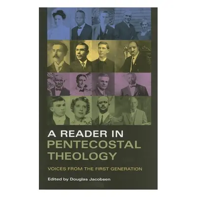 "A Reader in Pentecostal Theology: Voices from the First Generation" - "" ("Jacobsen Douglas")