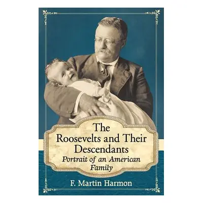 "The Roosevelts and Their Descendants: Portrait of an American Family" - "" ("Harmon F. Martin")